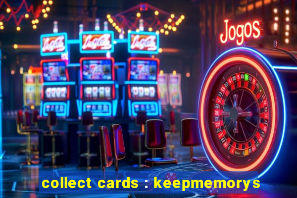 collect cards : keepmemorys